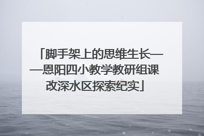 脚手架上的思维生长——恩阳四小教学教研组课改深水区探索纪实