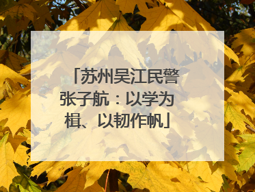 苏州吴江民警张子航：以学为楫、以韧作帆