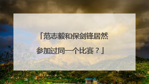 范志毅和保剑锋居然参加过同一个比赛？