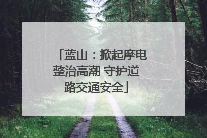 蓝山：掀起摩电整治高潮 守护道路交通安全