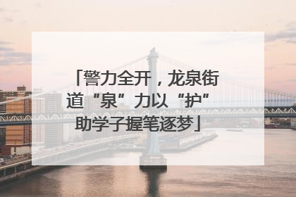 警力全开，龙泉街道“泉”力以“护”助学子握笔逐梦