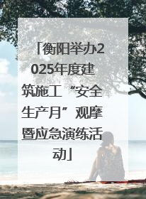 衡阳举办2025年度建筑施工“安全生产月”观摩暨应急演练活动