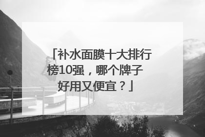 补水面膜十大排行榜10强，哪个牌子好用又便宜？