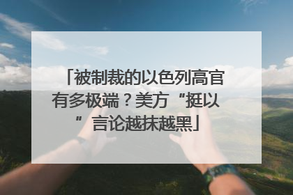 被制裁的以色列高官有多极端？美方“挺以”言论越抹越黑