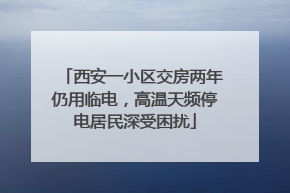 西安一小区交房两年仍用临电，高温天频停电居民深受困扰