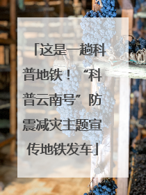 这是一趟科普地铁！“科普云南号”防震减灾主题宣传地铁发车