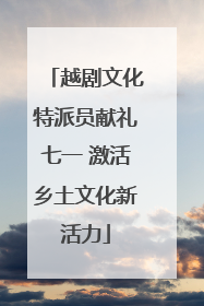 越剧文化特派员献礼七一 激活乡土文化新活力