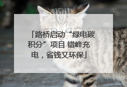 路桥启动“绿电碳积分”项目 错峰充电，省钱又环保