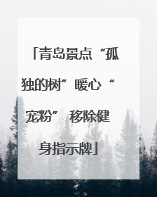 青岛景点“孤独的树”暖心“宠粉” 移除健身指示牌