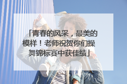 青春的风采，最美的模样！老师祝贺你们操舞锦标赛中获佳绩