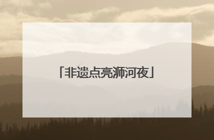 非遗点亮浉河夜