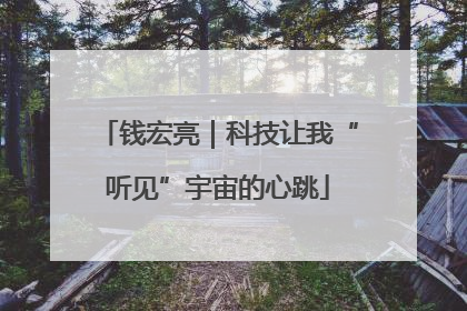 钱宏亮｜科技让我“听见”宇宙的心跳