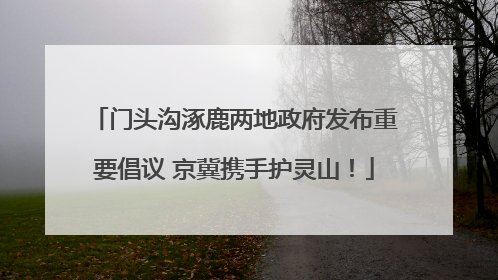 门头沟涿鹿两地政府发布重要倡议 京冀携手护灵山！