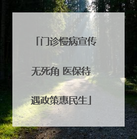 门诊慢病宣传无死角 医保待遇政策惠民生