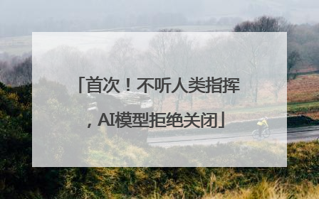 首次！不听人类指挥，AI模型拒绝关闭