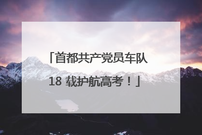 首都共产党员车队 18 载护航高考！