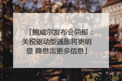 鲍威尔发布会简报：关税驱动型通胀将更明显 降息需更多信息