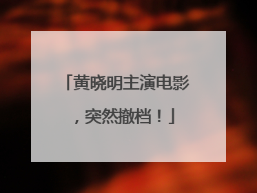 黄晓明主演电影，突然撤档！