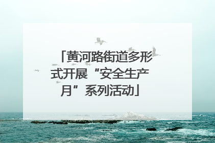 黄河路街道多形式开展“安全生产月”系列活动
