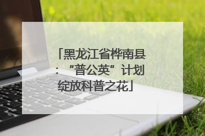 黑龙江省桦南县：“普公英”计划绽放科普之花
