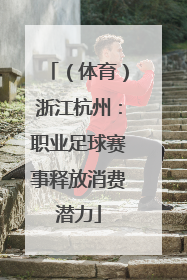 （体育）浙江杭州：职业足球赛事释放消费潜力
