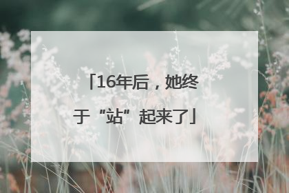 16年后，她终于“站”起来了