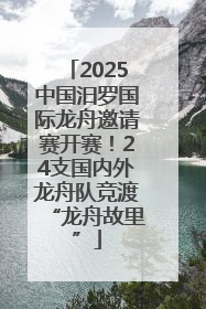 2025中国汨罗国际龙舟邀请赛开赛！24支国内外龙舟队竞渡“龙舟故里”