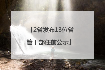 2省发布13位省管干部任前公示