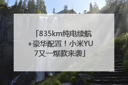 835km纯电续航+豪华配置！小米YU7又一爆款来袭