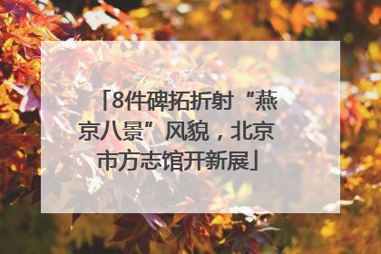 8件碑拓折射“燕京八景”风貌，北京市方志馆开新展