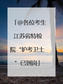 @各位考生 江苏省特检院“护考卫士”已到岗