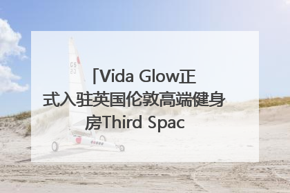 Vida Glow正式入驻英国伦敦高端健身房Third Space，携手共创高品质健康美丽生活哲学