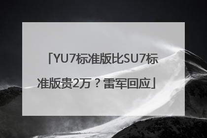 YU7标准版比SU7标准版贵2万？雷军回应